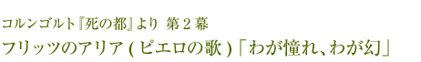 コルンゴルト『死の都』より 第2幕 フリッツのアリア(ピエロの歌) 「わが憧れ、わが幻」