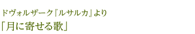 ドヴォルザーク『ルサルカ』より「月に寄せる歌」
