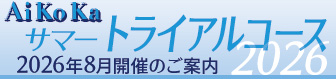 【Ai Ko Ka】「サマートライアルコース」2026年8月開催のご案内