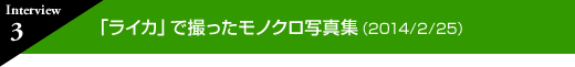 インタビュー 3　「ライカ」で撮ったモノクロ写真集(2014年2月25日)