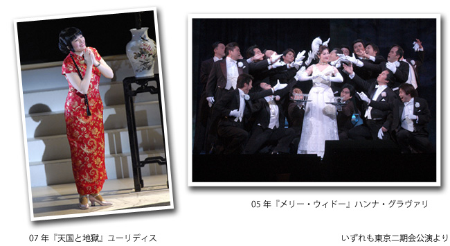 07年『天国と地獄』ユーリディス 05年『メリー・ウィドー』ハンナ・グラヴァリ いずれも東京二期会公演より