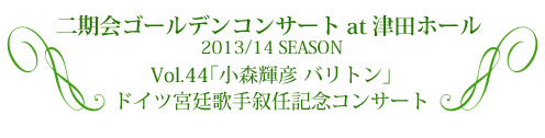 二期会ゴールデンコンサート at 津田ホール  2013/14 SEASON Vol.44「小森輝彦 バリトン」 ドイツ宮廷歌手叙任記念コンサート